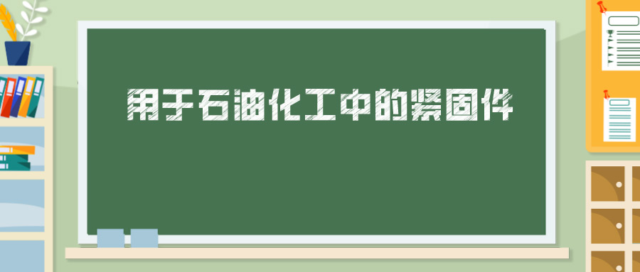 用于石油化工中的紧固件，你真的懂吗？ 